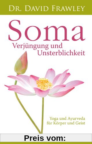 Soma - Verjüngung und Unsterblichkeit. Yoga und Ayurveda für Körper und Geist.